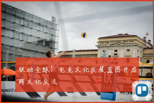 联动全球！电竞文化发展蓝图开启跨文化交流