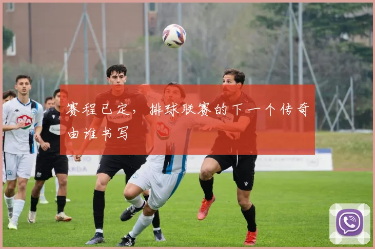 赛程已定，排球联赛的下一个传奇由谁书写