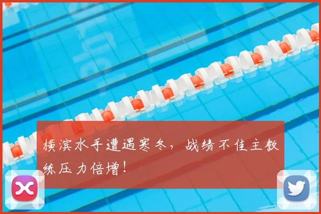 横滨水手遭遇寒冬，战绩不佳主教练压力倍增！