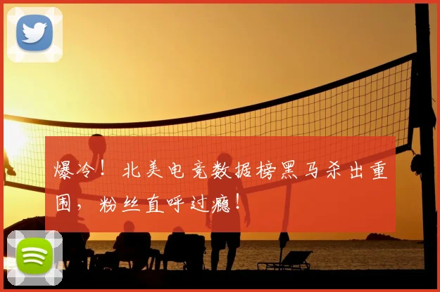 爆冷！北美电竞数据榜黑马杀出重围，粉丝直呼过瘾！