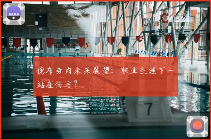 德布劳内未来展望：职业生涯下一站在何方？